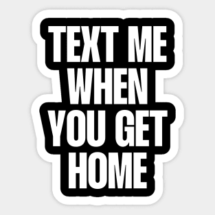 Text me when you get home quote Sticker